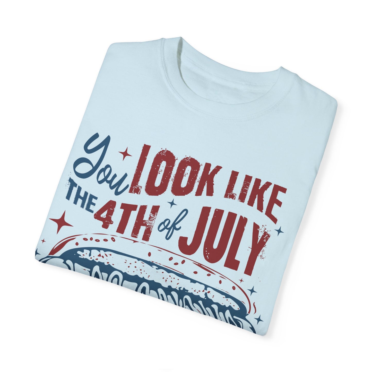 You Look Like The 4th of July Unisex Tee