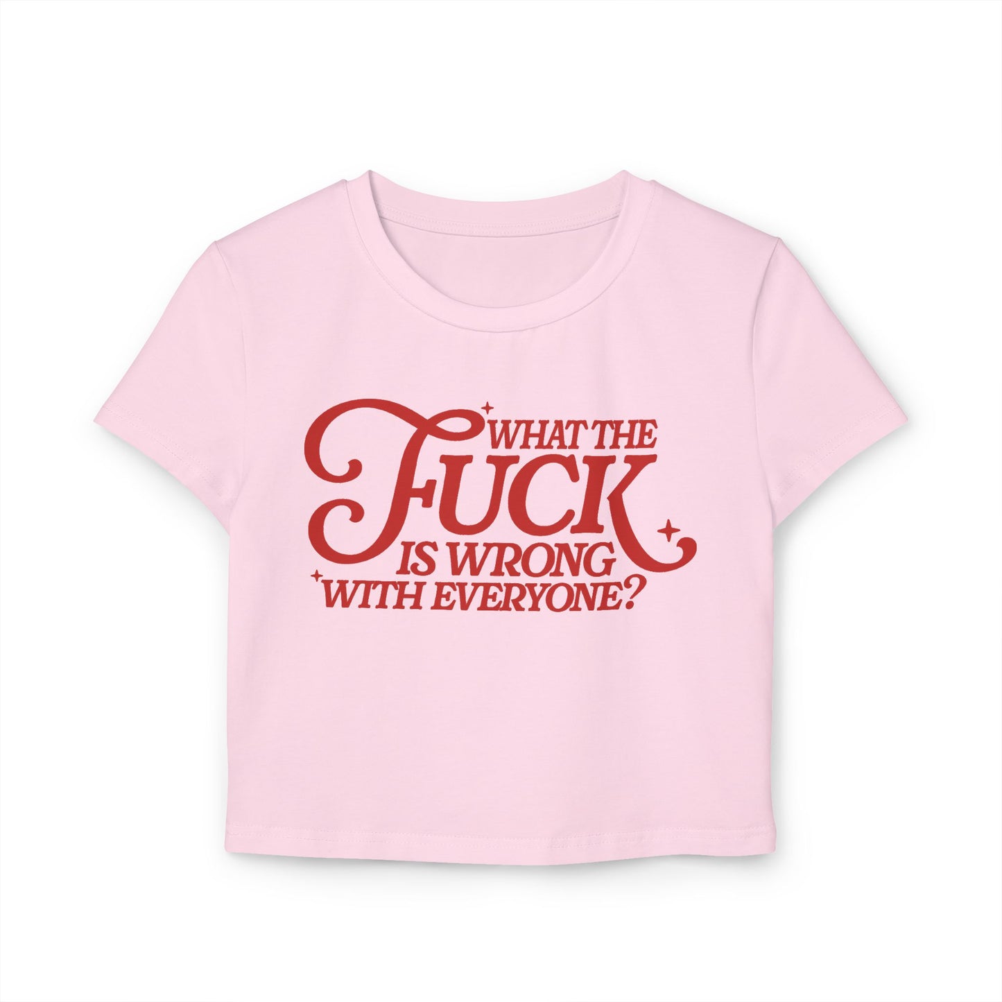 WTF Is Wrong With Everyonel Women's Baby Tee