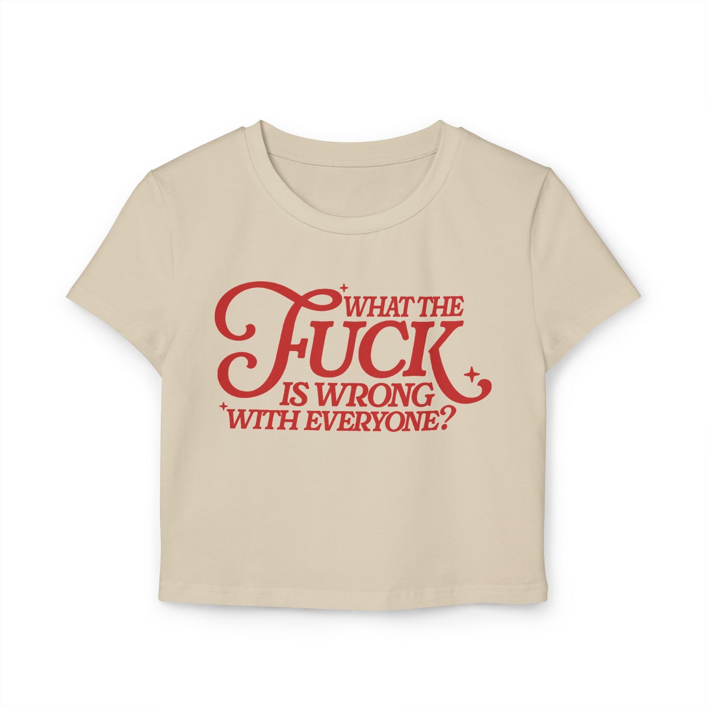 WTF Is Wrong With Everyonel Women's Baby Tee