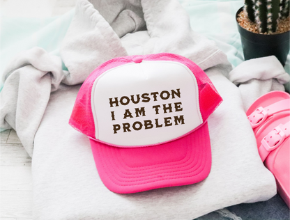Houston I Am The Problem Trucker Hat